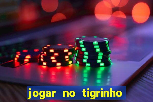 jogar no tigrinho sem deposito